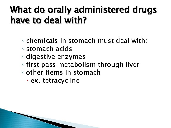 What do orally administered drugs have to deal with? ◦ chemicals in stomach must
