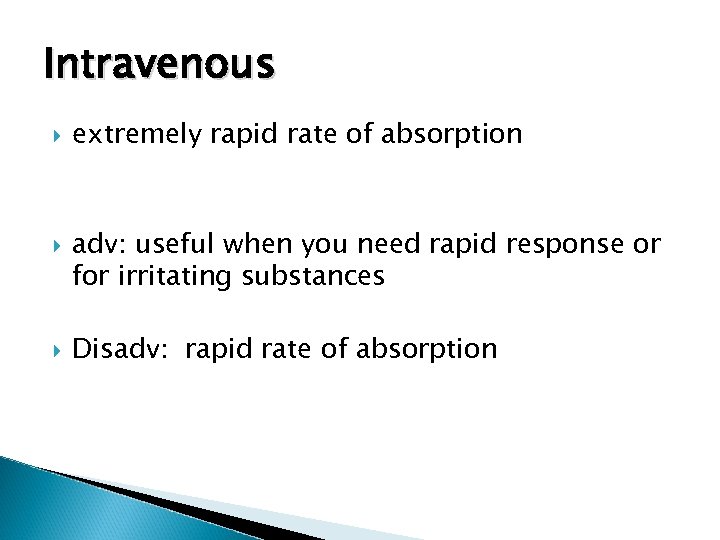 Intravenous extremely rapid rate of absorption adv: useful when you need rapid response or