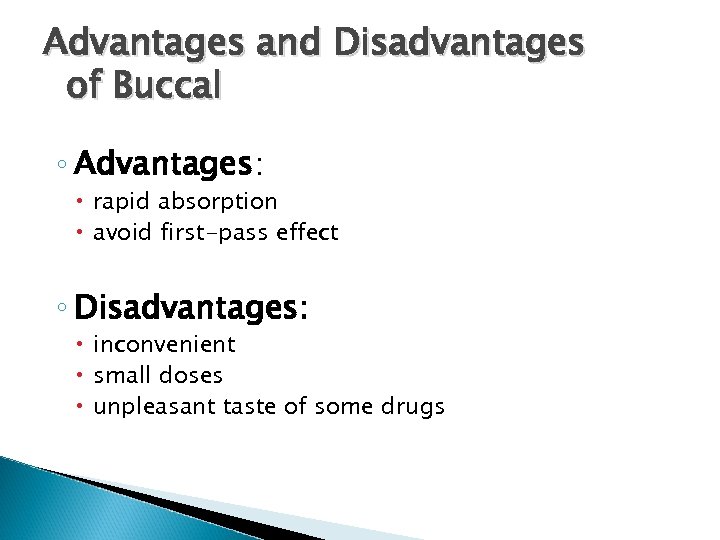 Advantages and Disadvantages of Buccal ◦ Advantages: rapid absorption avoid first-pass effect ◦ Disadvantages: