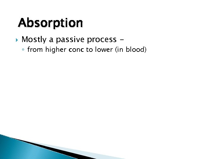 Absorption Mostly a passive process - ◦ from higher conc to lower (in blood)