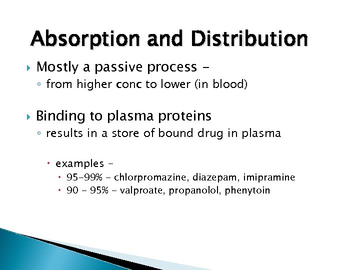 Absorption and Distribution Mostly a passive process - ◦ from higher conc to lower