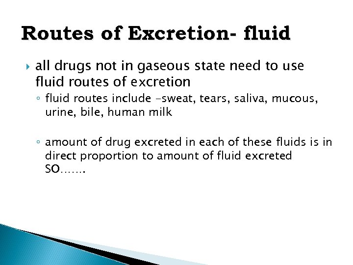 Routes of Excretion- fluid all drugs not in gaseous state need to use fluid