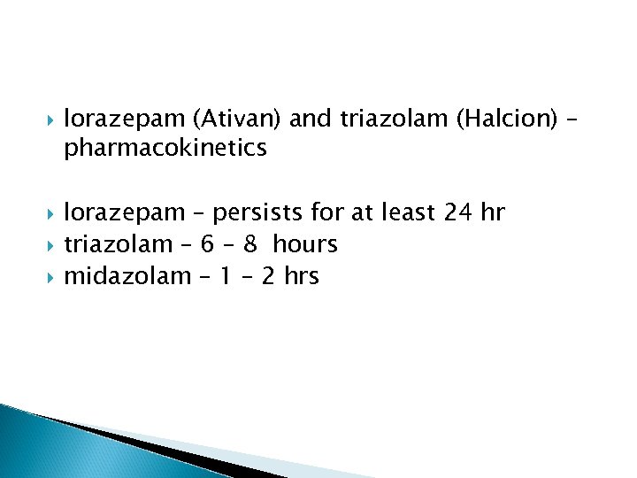  lorazepam (Ativan) and triazolam (Halcion) – pharmacokinetics lorazepam – persists for at least