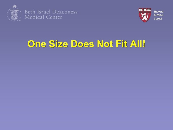 Harvard Medical School One Size Does Not Fit All! 