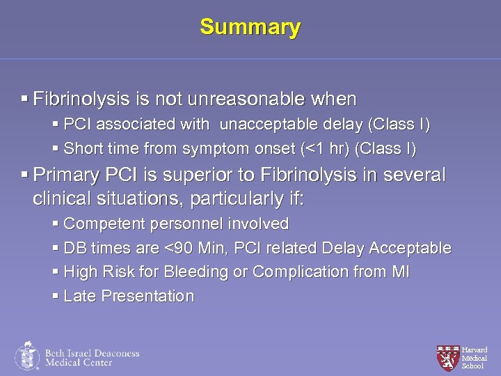 Summary § Fibrinolysis is not unreasonable when § PCI associated with unacceptable delay (Class