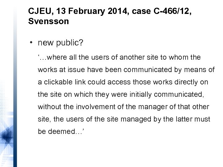 CJEU, 13 February 2014, case C-466/12, Svensson • new public? ‘…where all the users