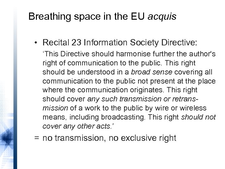 Breathing space in the EU acquis • Recital 23 Information Society Directive: ‘This Directive