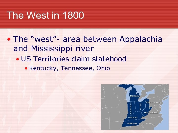 The West in 1800 • The “west”- area between Appalachia and Mississippi river •