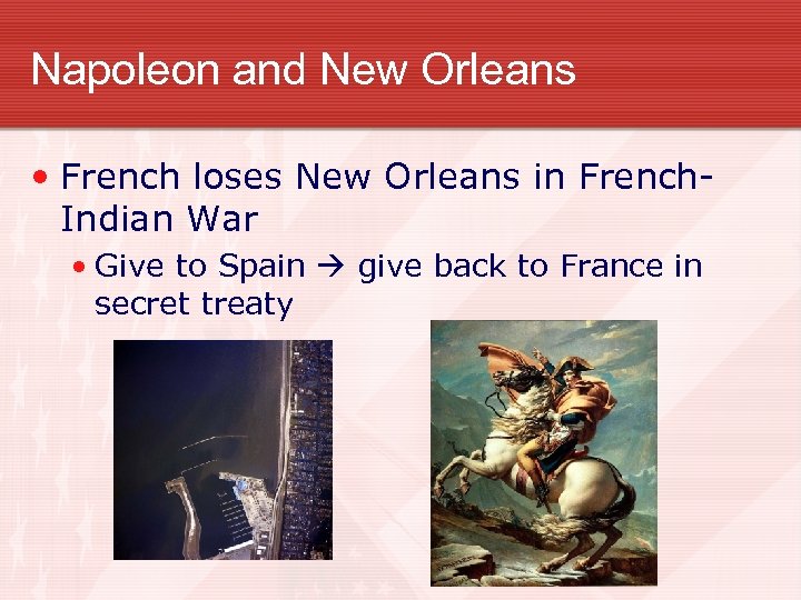 Napoleon and New Orleans • French loses New Orleans in French. Indian War •