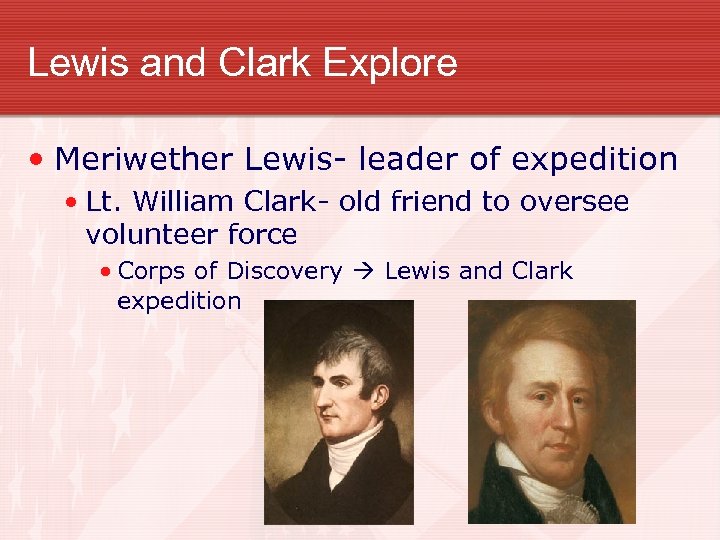 Lewis and Clark Explore • Meriwether Lewis- leader of expedition • Lt. William Clark-