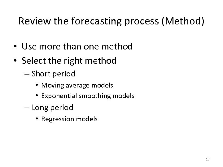 Review the forecasting process (Method) • Use more than one method • Select the