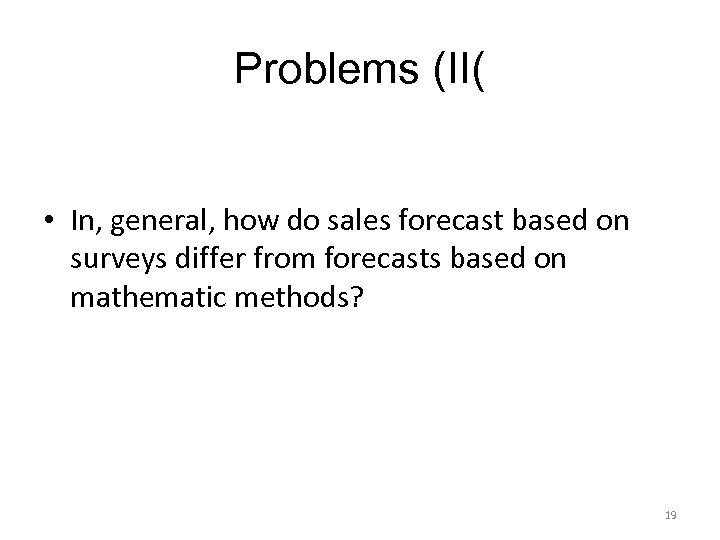 Problems (II( • In, general, how do sales forecast based on surveys differ from