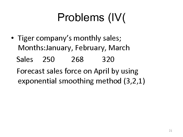 Problems (IV( • Tiger company’s monthly sales; Months: January, February, March Sales 250 268