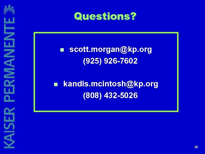Questions? n n scott. morgan@kp. org (925) 926 -7602 kandis. mcintosh@kp. org (808) 432