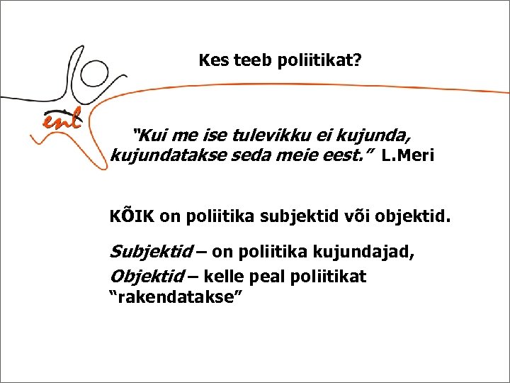 Kes teeb poliitikat? “Kui me ise tulevikku ei kujunda, kujundatakse seda meie eest. ”