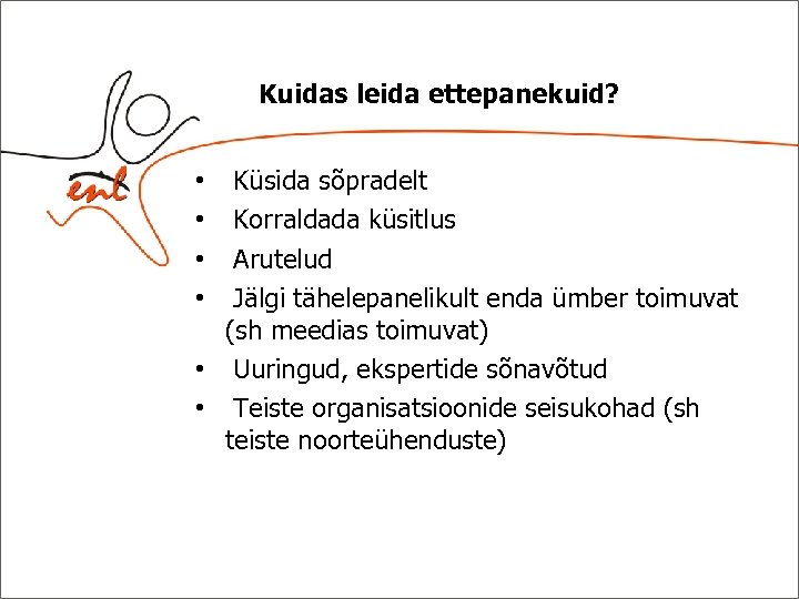 Kuidas leida ettepanekuid? Küsida sõpradelt Korraldada küsitlus Arutelud Jälgi tähelepanelikult enda ümber toimuvat (sh