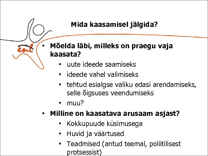 Mida kaasamisel jälgida? • Mõelda läbi, milleks on praegu vaja kaasata? • uute ideede