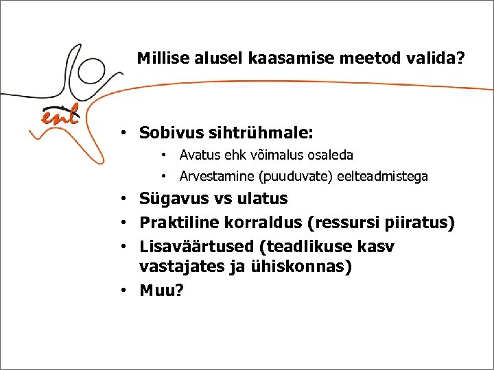 Millise alusel kaasamise meetod valida? • Sobivus sihtrühmale: • Avatus ehk võimalus osaleda •