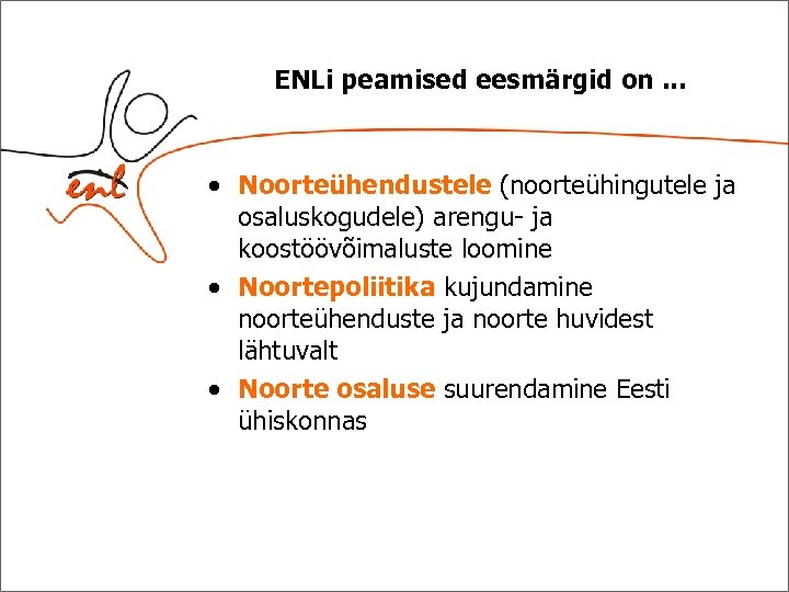 ENLi peamised eesmärgid on. . . Noorteühendustele (noorteühingutele ja osaluskogudele) arengu- ja koostöövõimaluste loomine
