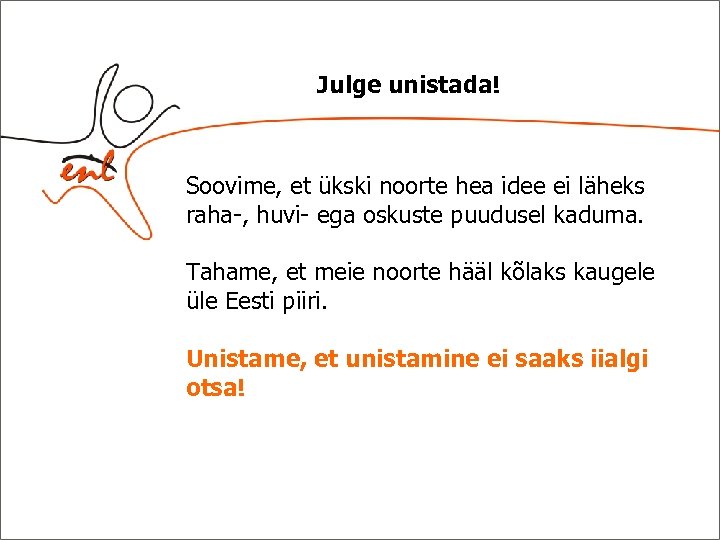 Julge unistada! Soovime, et ükski noorte hea idee ei läheks raha-, huvi- ega oskuste