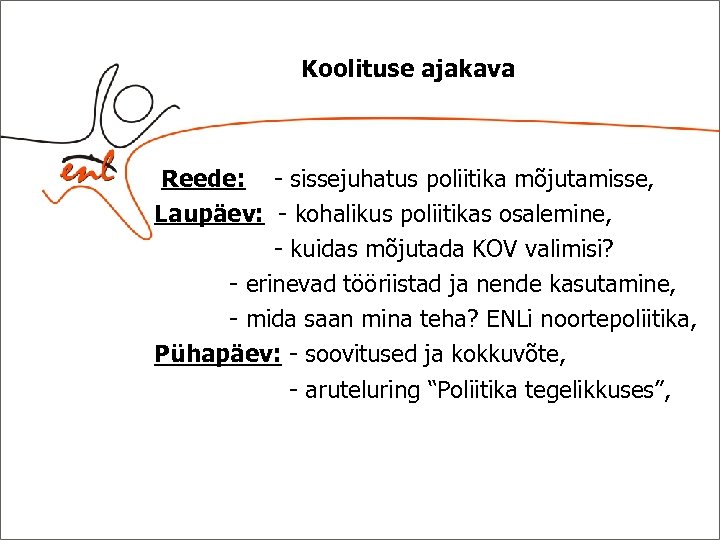 Koolituse ajakava Reede: - sissejuhatus poliitika mõjutamisse, Laupäev: - kohalikus poliitikas osalemine, - kuidas