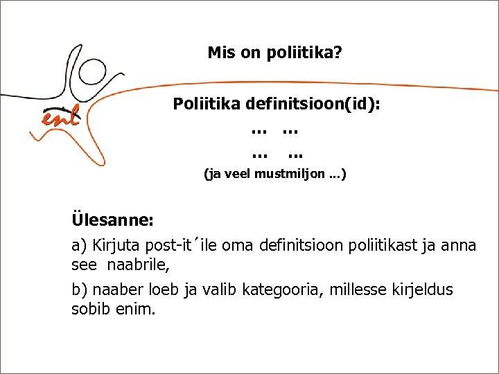 Mis on poliitika? Poliitika definitsioon(id): … … …. . . (ja veel mustmiljon. .