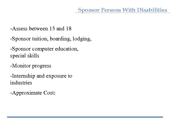 Sponsor Persons With Disabilities -Assess between 15 and 18 -Sponsor tuition, boarding, lodging, -Sponsor
