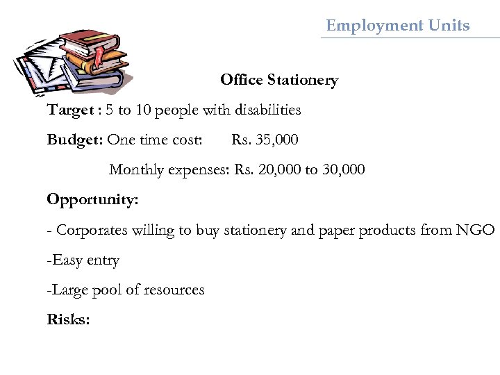 Employment Units Office Stationery Target : 5 to 10 people with disabilities Budget: One