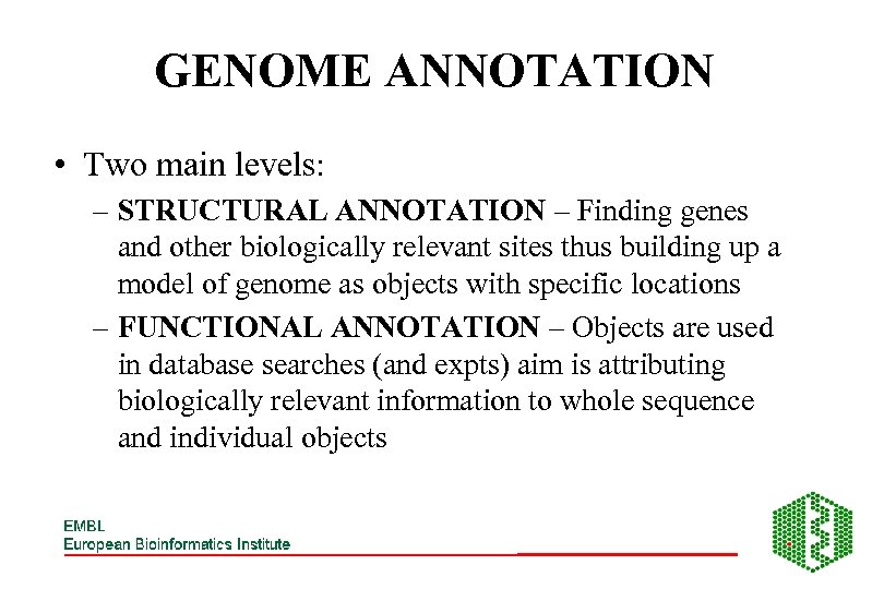 GENOME ANNOTATION • Two main levels: – STRUCTURAL ANNOTATION – Finding genes and other