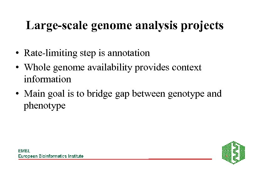 Large-scale genome analysis projects • Rate-limiting step is annotation • Whole genome availability provides