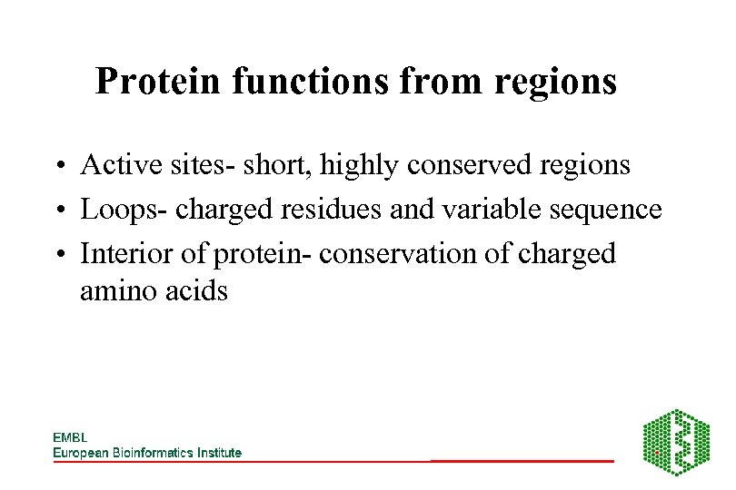 Protein functions from regions • Active sites- short, highly conserved regions • Loops- charged
