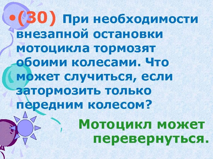  • (30) При необходимости внезапной остановки мотоцикла тормозят обоими колесами. Что может случиться,