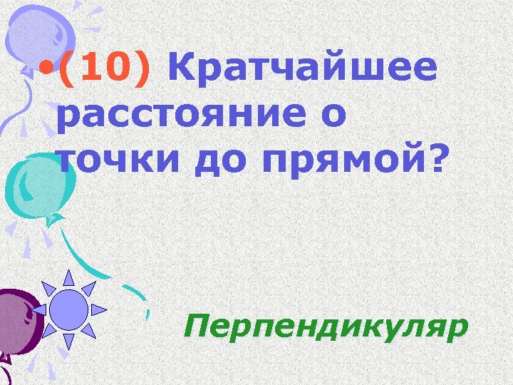  • (10) Кратчайшее расстояние о точки до прямой? Перпендикуляр 