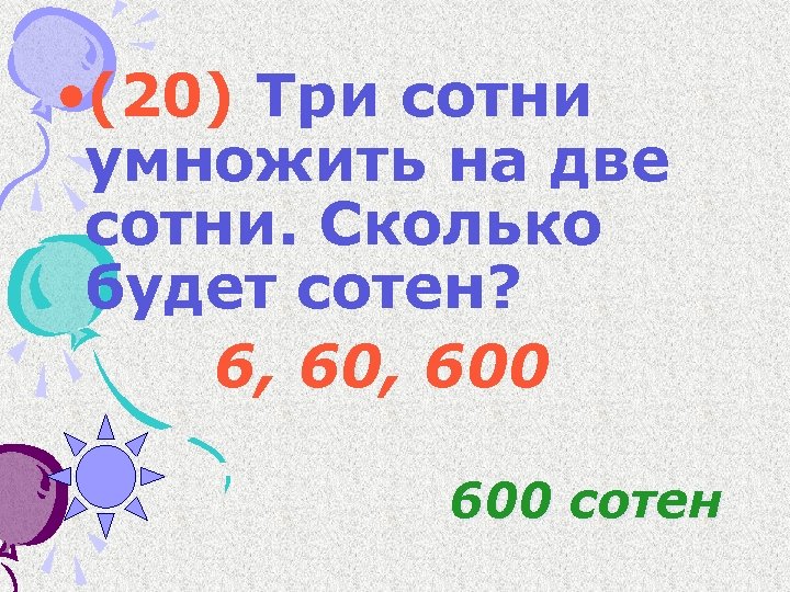  • (20) Три сотни умножить на две сотни. Сколько будет сотен? 6, 600