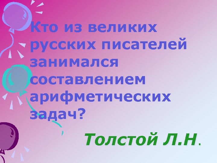 Кто из великих русских писателей занимался составлением арифметических задач? Толстой Л. Н. 