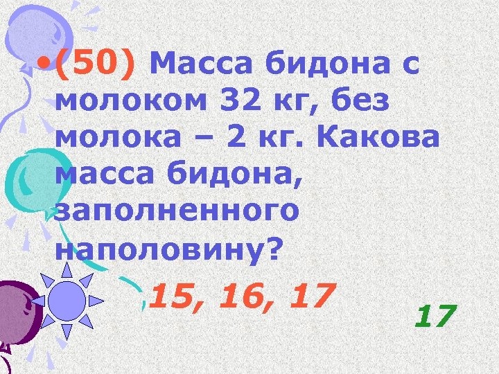  • (50) Масса бидона с молоком 32 кг, без молока – 2 кг.