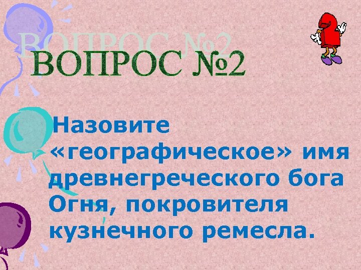 Назовите «географическое» имя древнегреческого бога Огня, покровителя кузнечного ремесла. 