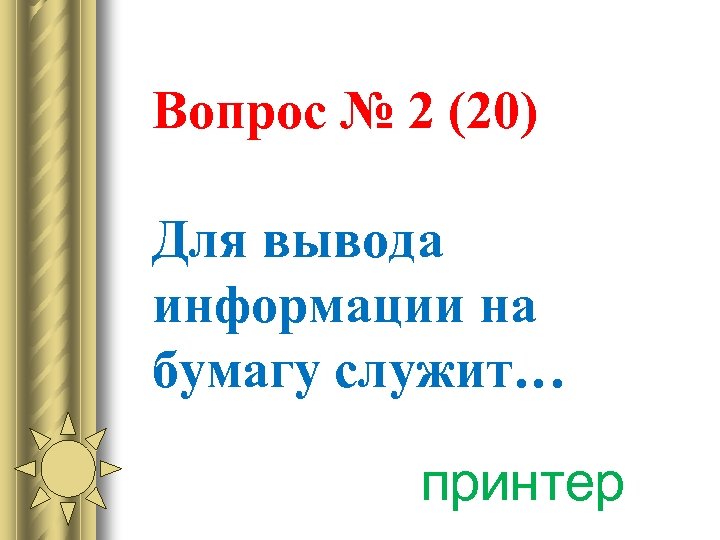 Вопрос № 2 (20) Для вывода информации на бумагу служит… принтер 