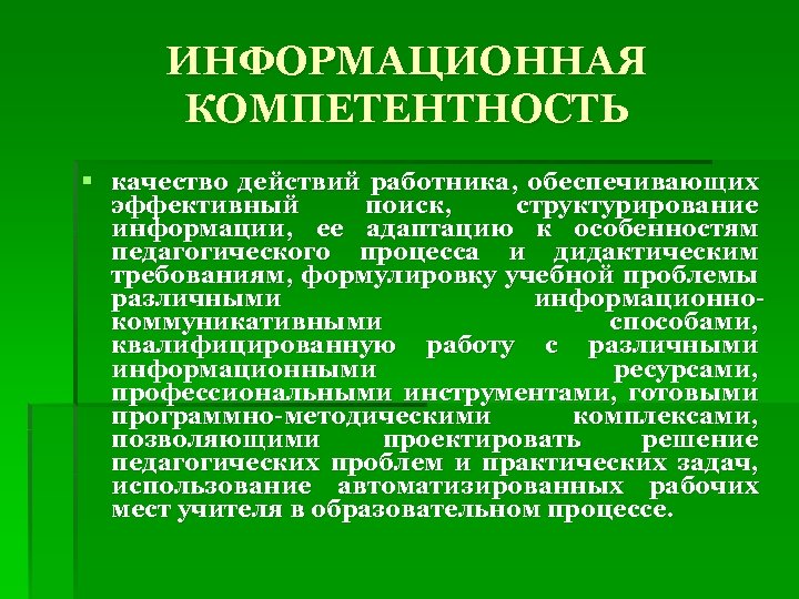 ИНФОРМАЦИОННАЯ КОМПЕТЕНТНОСТЬ § качество действий работника, обеспечивающих эффективный поиск, структурирование информации, ее адаптацию к