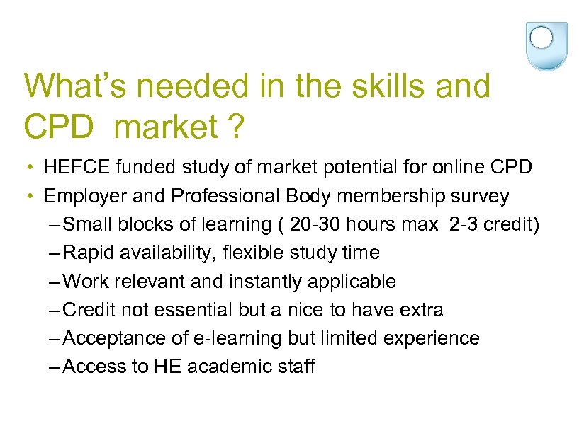 What’s needed in the skills and CPD market ? • HEFCE funded study of