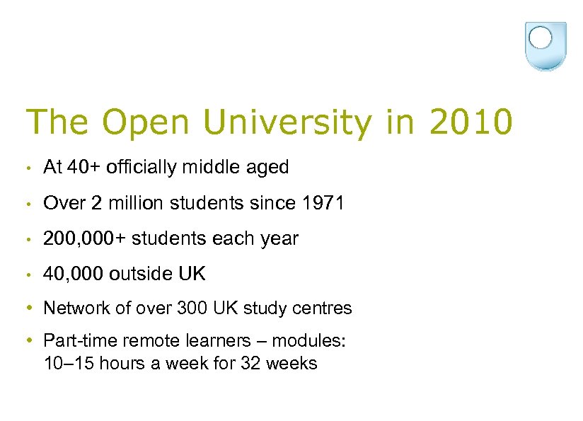 The Open University in 2010 • At 40+ officially middle aged • Over 2