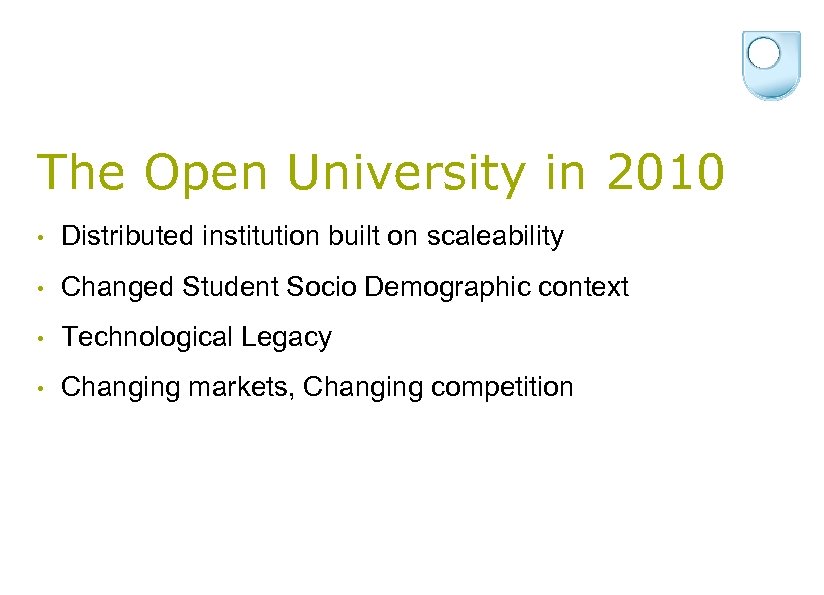 The Open University in 2010 • Distributed institution built on scaleability • Changed Student