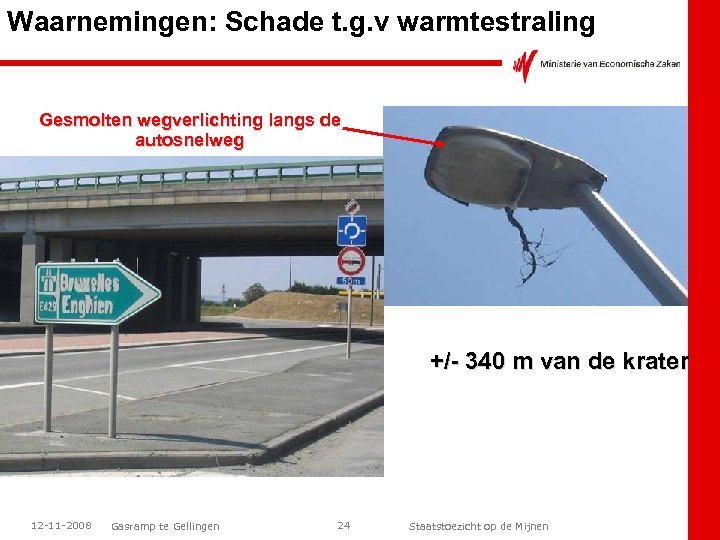 Waarnemingen: Schade t. g. v warmtestraling Gesmolten wegverlichting langs de autosnelweg +/- 340 m