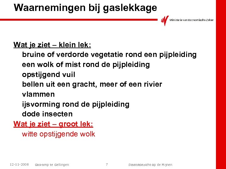 Waarnemingen bij gaslekkage Wat je ziet – klein lek: bruine of verdorde vegetatie rond