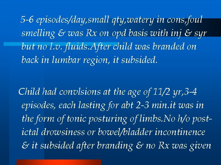 5 -6 episodes/day, small qty, watery in cons, foul smelling & was Rx on