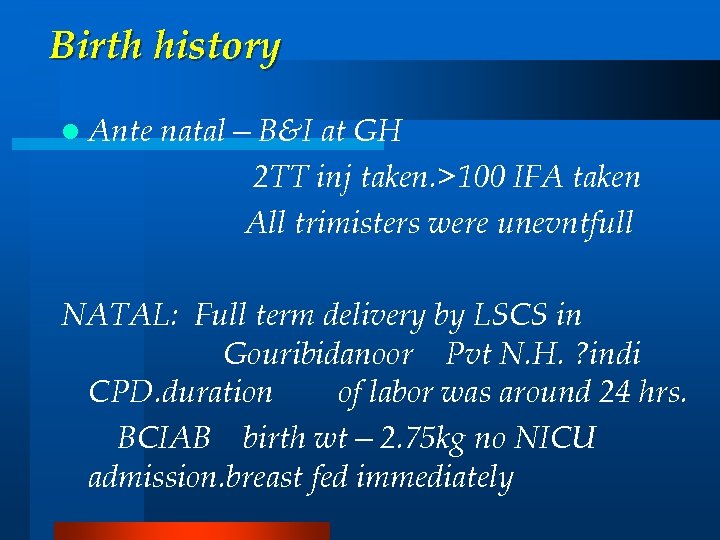 Birth history l Ante natal—B&I at GH 2 TT inj taken. >100 IFA taken