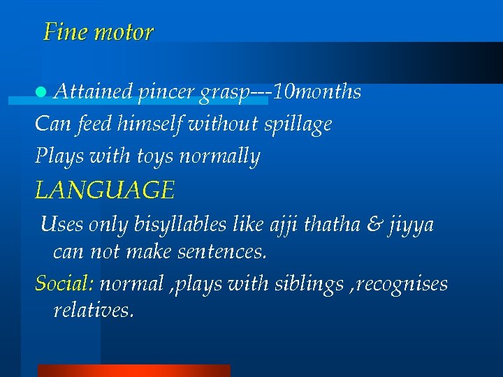 Fine motor l Attained pincer grasp---10 months Can feed himself without spillage Plays with