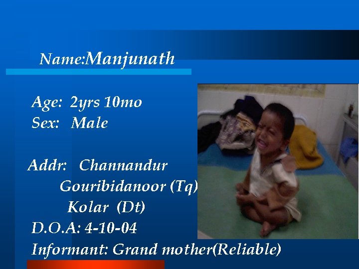 Name: Manjunath Age: 2 yrs 10 mo Sex: Male Addr: Channandur Gouribidanoor (Tq) Kolar