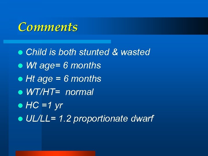 Comments l Child is both stunted & wasted l Wt age= 6 months l