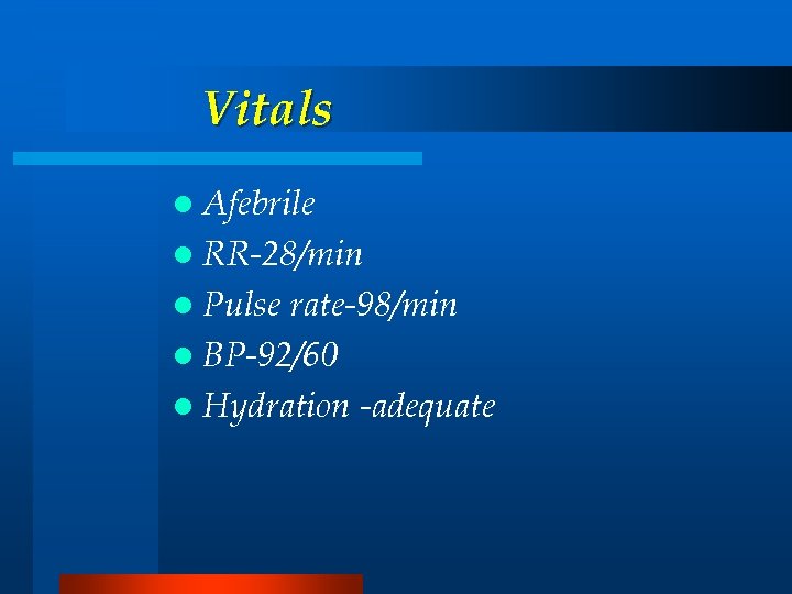 Vitals l Afebrile l RR-28/min l Pulse rate-98/min l BP-92/60 l Hydration -adequate 